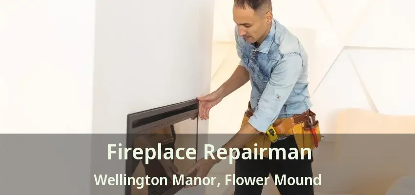 Fireplace Repairman Wellington Manor, Flower Mound - TX