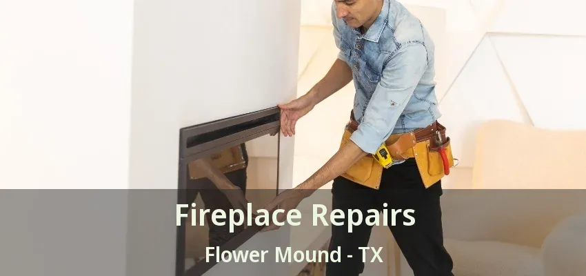 Fireplace Repairs Flower Mound - TX