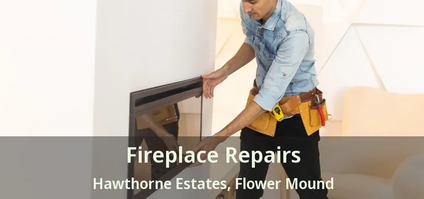 Fireplace Repairs Hawthorne Estates, Flower Mound - TX