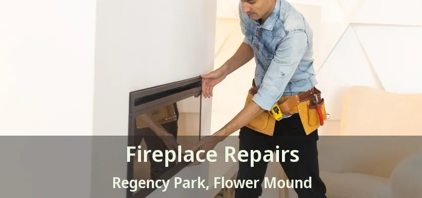 Fireplace Repairs Regency Park, Flower Mound - TX