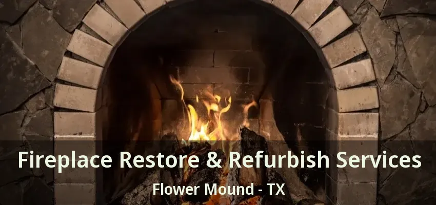 Fireplace Restore & Refurbish Services Flower Mound - TX