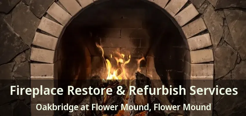 Fireplace Restore & Refurbish Services Oakbridge at Flower Mound, Flower Mound - TX