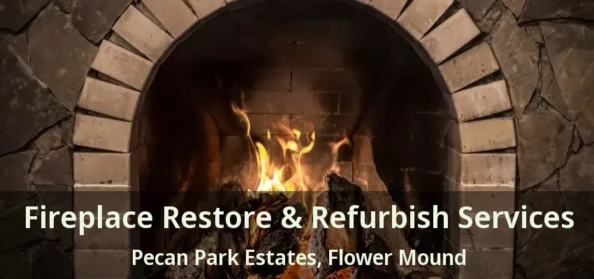 Fireplace Restore & Refurbish Services Pecan Park Estates, Flower Mound - TX