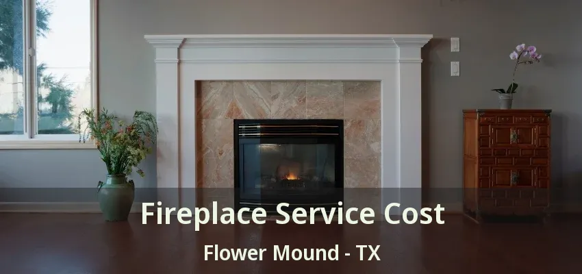 Fireplace Service Cost Flower Mound - TX