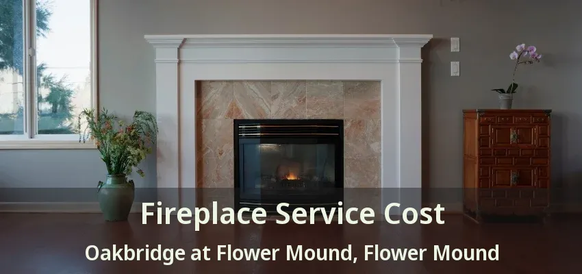 Fireplace Service Cost Oakbridge at Flower Mound, Flower Mound - TX