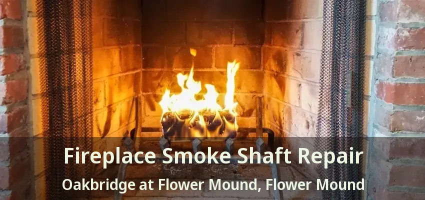 Fireplace Smoke Shaft Repair Oakbridge at Flower Mound, Flower Mound - TX