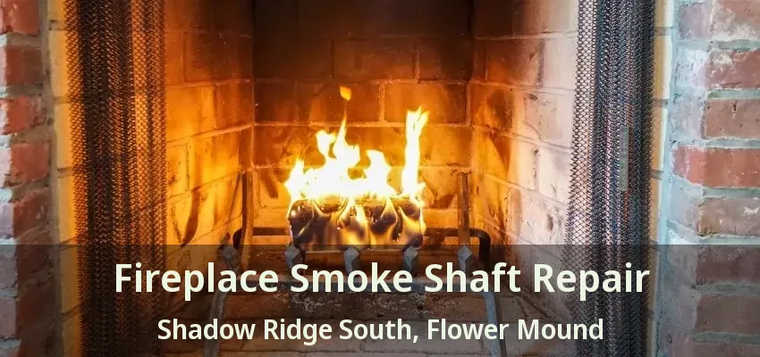 Fireplace Smoke Shaft Repair Shadow Ridge South, Flower Mound - TX