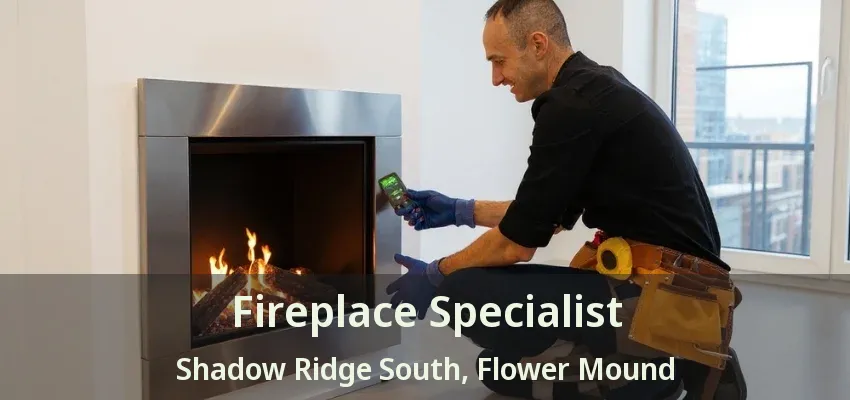 Fireplace Specialist Shadow Ridge South, Flower Mound - TX