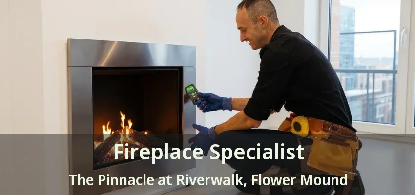 Fireplace Specialist The Pinnacle at Riverwalk, Flower Mound - TX