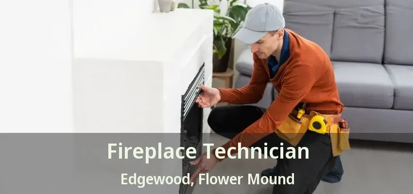 Fireplace Technician Edgewood, Flower Mound - TX