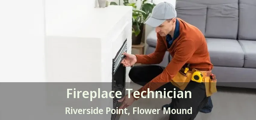 Fireplace Technician Riverside Point, Flower Mound - TX