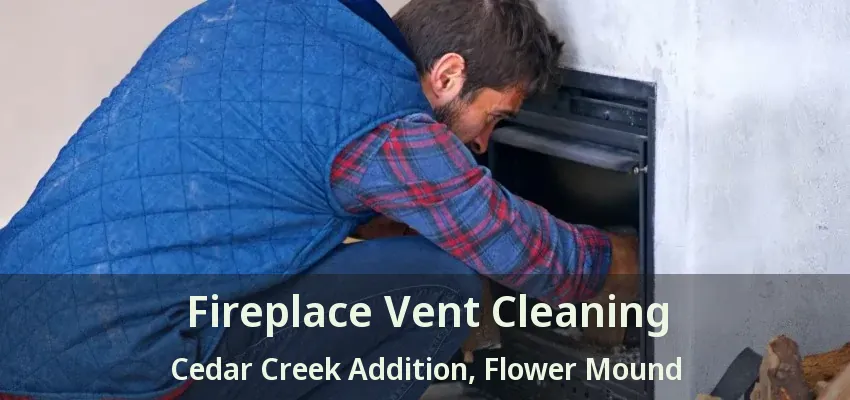 Fireplace Vent Cleaning Cedar Creek Addition, Flower Mound - TX