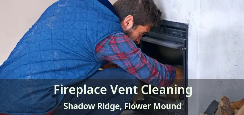 Fireplace Vent Cleaning Shadow Ridge, Flower Mound - TX