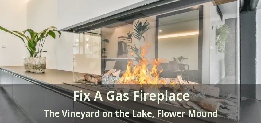 Fix A Gas Fireplace The Vineyard on the Lake, Flower Mound - TX