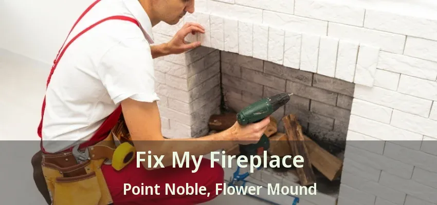 Fix My Fireplace Point Noble, Flower Mound - TX