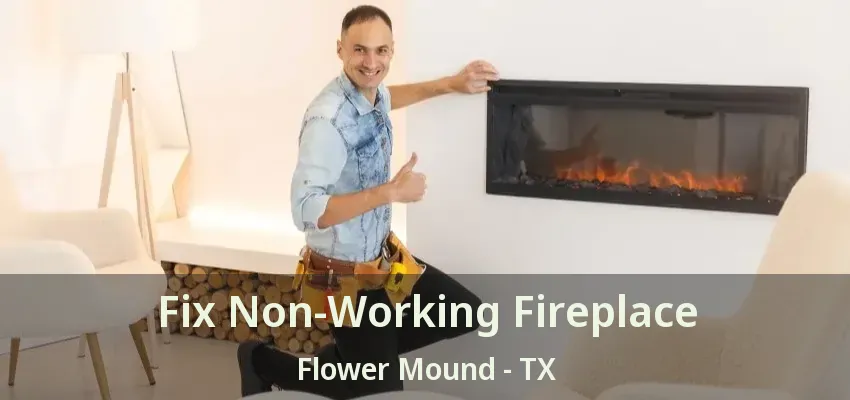 Fix Non-Working Fireplace Flower Mound - TX