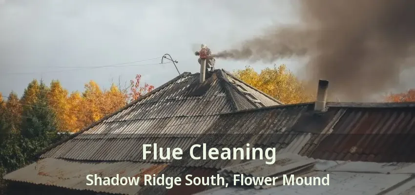 Flue Cleaning Shadow Ridge South, Flower Mound - TX