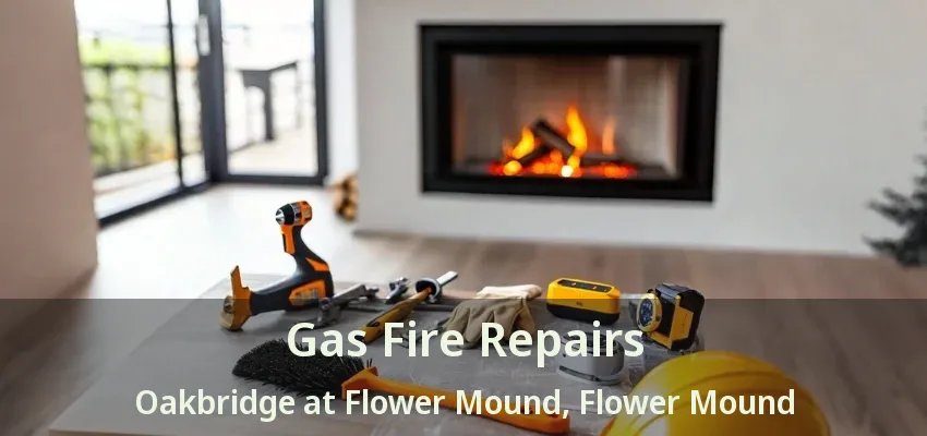 Gas Fire Repairs Oakbridge at Flower Mound, Flower Mound - TX