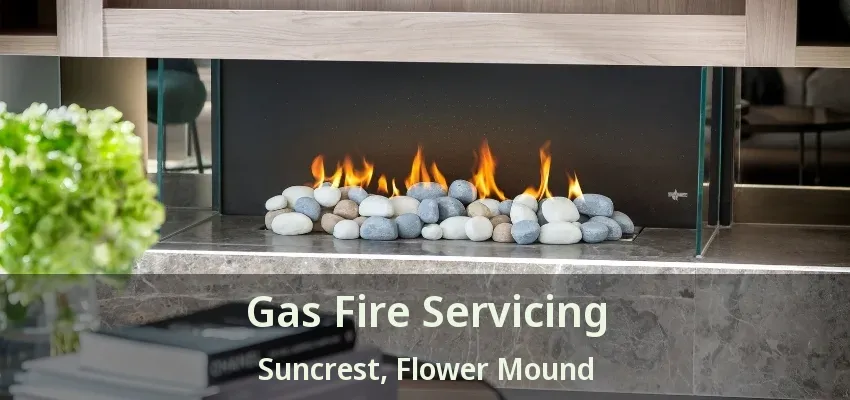 Gas Fire Servicing Suncrest, Flower Mound - TX