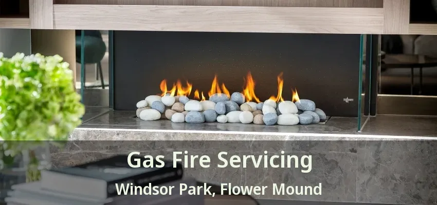 Gas Fire Servicing Windsor Park, Flower Mound - TX