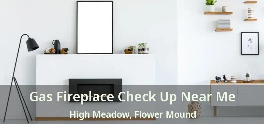Gas Fireplace Check Up Near Me High Meadow, Flower Mound - TX