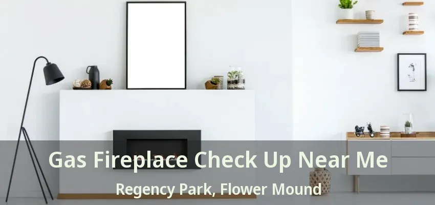Gas Fireplace Check Up Near Me Regency Park, Flower Mound - TX