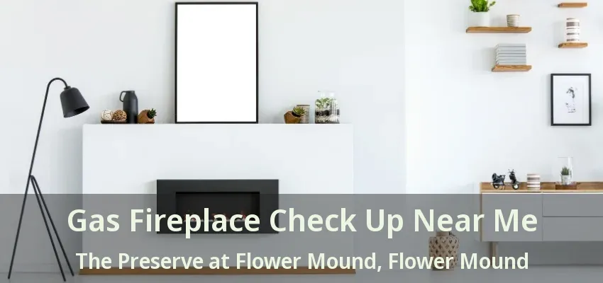 Gas Fireplace Check Up Near Me The Preserve at Flower Mound, Flower Mound - TX