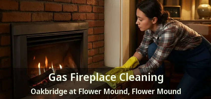 Gas Fireplace Cleaning Oakbridge at Flower Mound, Flower Mound - TX