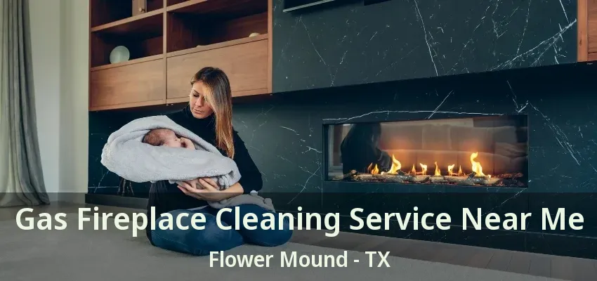 Gas Fireplace Cleaning Service Near Me Flower Mound - TX