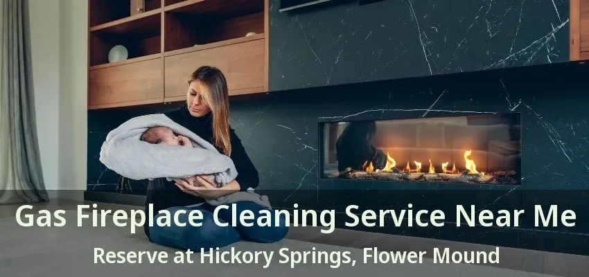 Gas Fireplace Cleaning Service Near Me Reserve at Hickory Springs, Flower Mound - TX