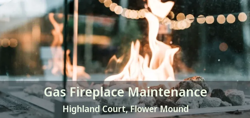 Gas Fireplace Maintenance Highland Court, Flower Mound - TX