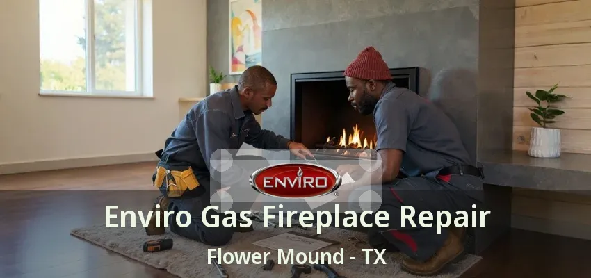 Enviro Gas Fireplace Repair Flower Mound - TX