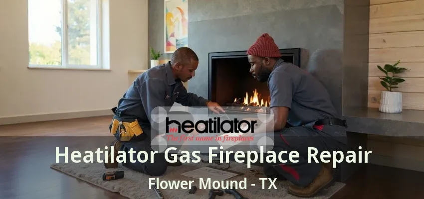 Heatilator Gas Fireplace Repair Flower Mound - TX
