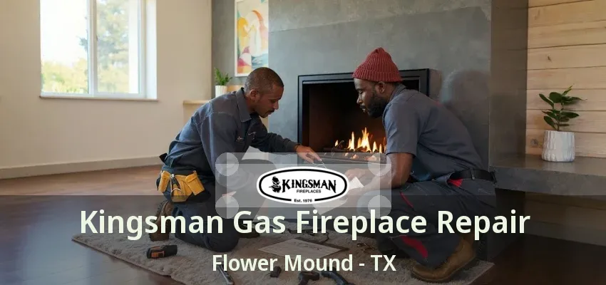 Kingsman Gas Fireplace Repair Flower Mound - TX
