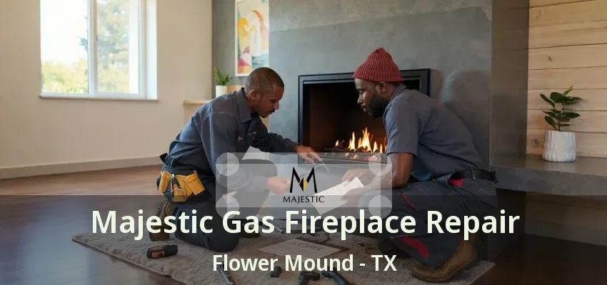 Majestic Gas Fireplace Repair Flower Mound - TX