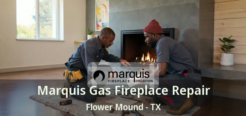 Marquis Gas Fireplace Repair Flower Mound - TX
