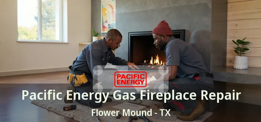 Pacific Energy Gas Fireplace Repair Flower Mound - TX