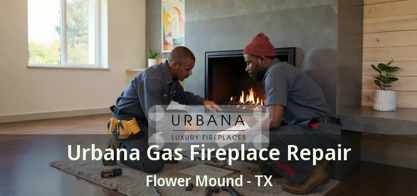 Urbana Gas Fireplace Repair Flower Mound - TX