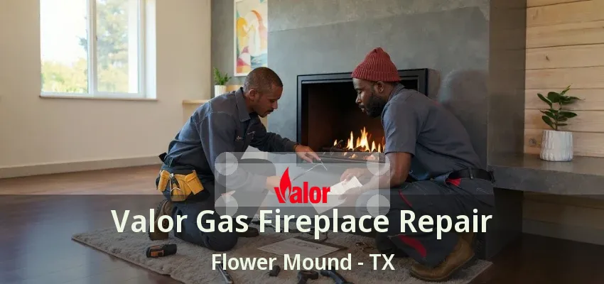Valor Gas Fireplace Repair Flower Mound - TX