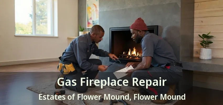 Gas Fireplace Repair Estates of Flower Mound, Flower Mound - TX
