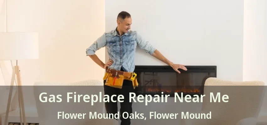 Gas Fireplace Repair Near Me Flower Mound Oaks, Flower Mound - TX