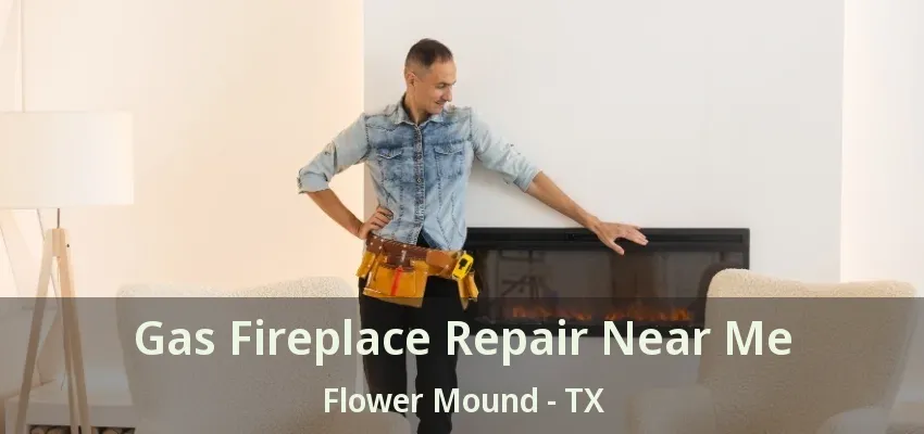 Gas Fireplace Repair Near Me Flower Mound - TX