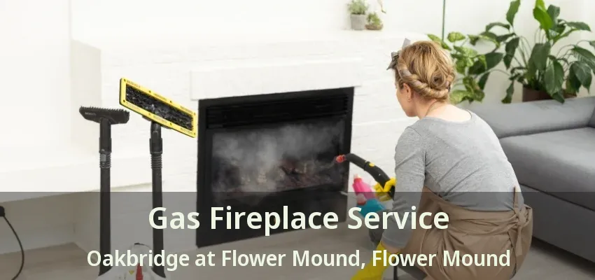 Gas Fireplace Service Oakbridge at Flower Mound, Flower Mound - TX
