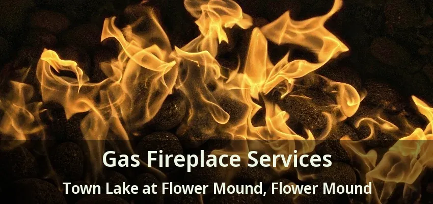 Gas Fireplace Services Town Lake at Flower Mound, Flower Mound - TX