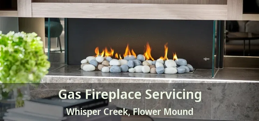 Gas Fireplace Servicing Whisper Creek, Flower Mound - TX