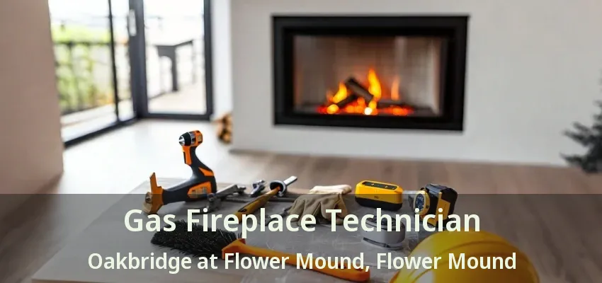 Gas Fireplace Technician Oakbridge at Flower Mound, Flower Mound - TX