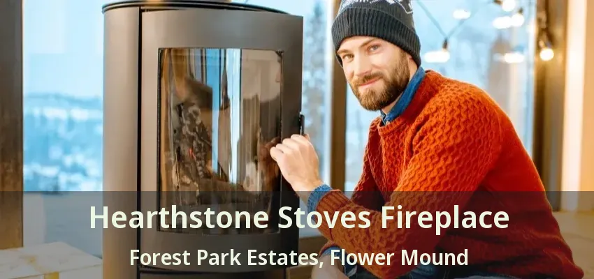 Hearthstone Stoves Fireplace Forest Park Estates, Flower Mound - TX