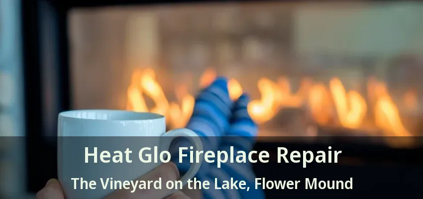 Heat Glo Fireplace Repair The Vineyard on the Lake, Flower Mound - TX