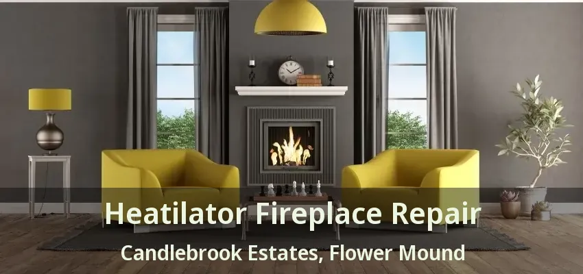 Heatilator Fireplace Repair Candlebrook Estates, Flower Mound - TX