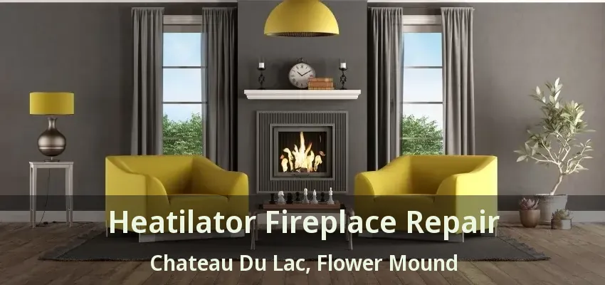 Heatilator Fireplace Repair Chateau Du Lac, Flower Mound - TX